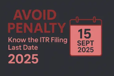 Avoid Penalty by Knowing the ITR Filing Last Date 2025