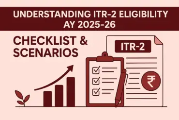 Complete Guide to ITR-2 Eligibility AY 2025-26 : Checklist & Real-Life Scenarios