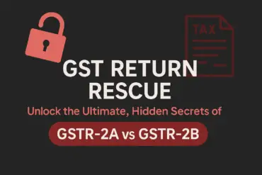 GST Return Rescue: Unlock the Ultimate, Hidden Secrets of GSTR-2A vs GSTR-2B