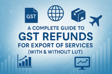 A Complete Guide to GST Refunds for Export of Services (With & Without LUT)