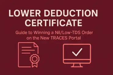 Lower Deduction Certificate — Guide to Winning a Nil/Low-TDS Order on the New TRACES Portal